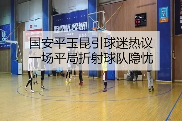 国安平玉昆引球迷热议 一场平局折射球队隐忧