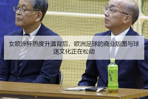 nv-ou-zhou-bei-re-du-sheng-wen-bei-hou-ou-zhou-zu-qiu-de-shang-ye-ban-tu-yu-qiu-mi-wen-hua-zheng-zai-song-dong-2-527.jpg